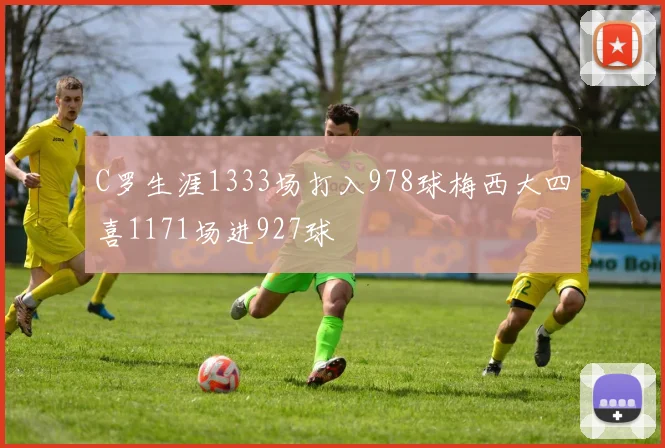 C罗生涯1333场打入978球梅西大四喜1171场进927球
